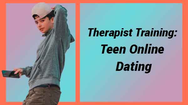 Therapist Training Series: Teen Online Dating