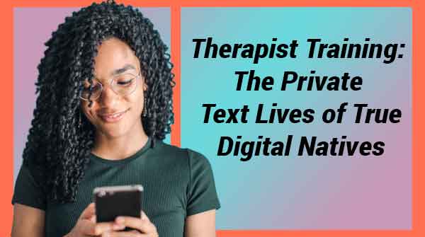 Therapist Training Series: The Private Text Lives of True Digital Natives
